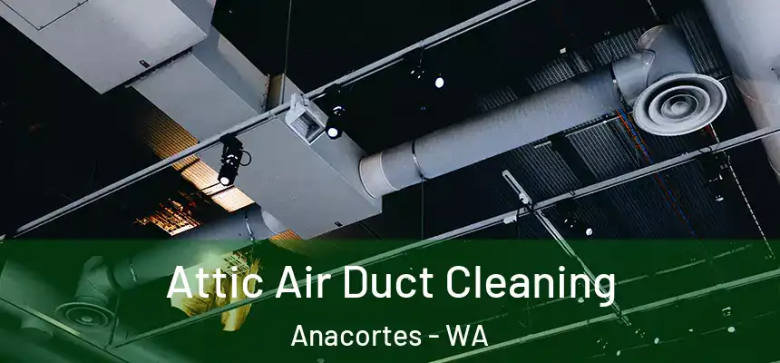 Attic Air Duct Cleaning Anacortes - WA