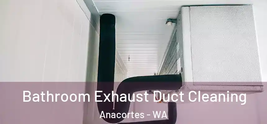 Bathroom Exhaust Duct Cleaning Anacortes - WA