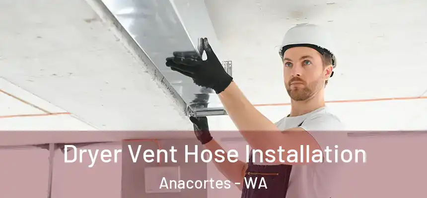  Dryer Vent Hose Installation Anacortes - WA