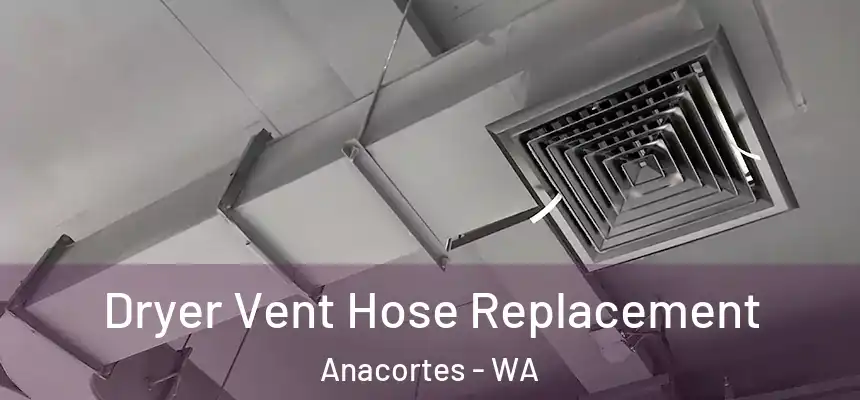  Dryer Vent Hose Replacement Anacortes - WA