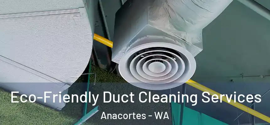  Eco-Friendly Duct Cleaning Services Anacortes - WA