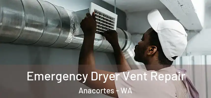 Emergency Dryer Vent Repair Anacortes - WA