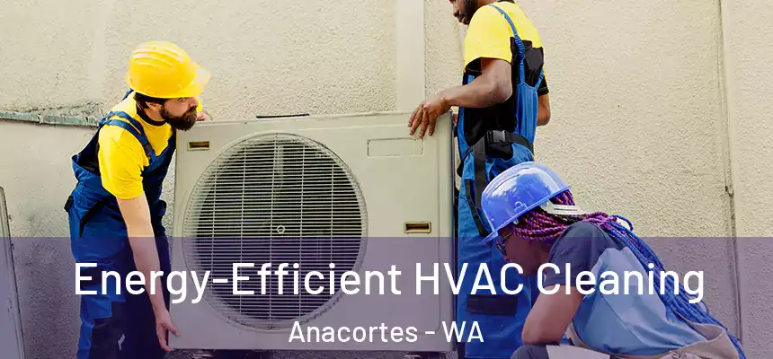  Energy-Efficient HVAC Cleaning Anacortes - WA