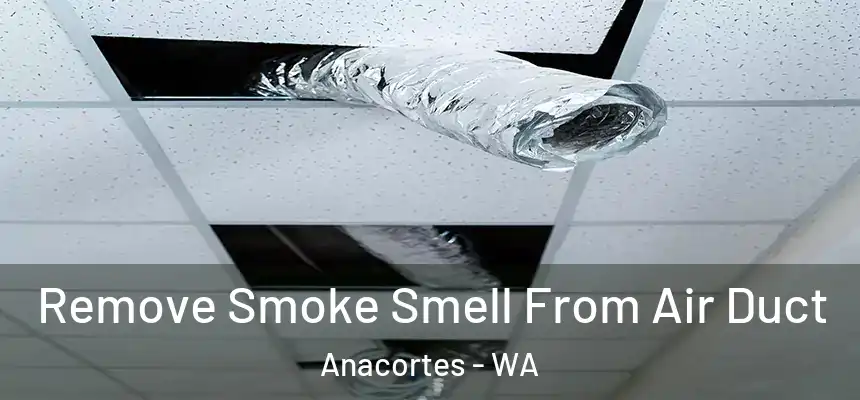 Remove Smoke Smell From Air Duct Anacortes - WA